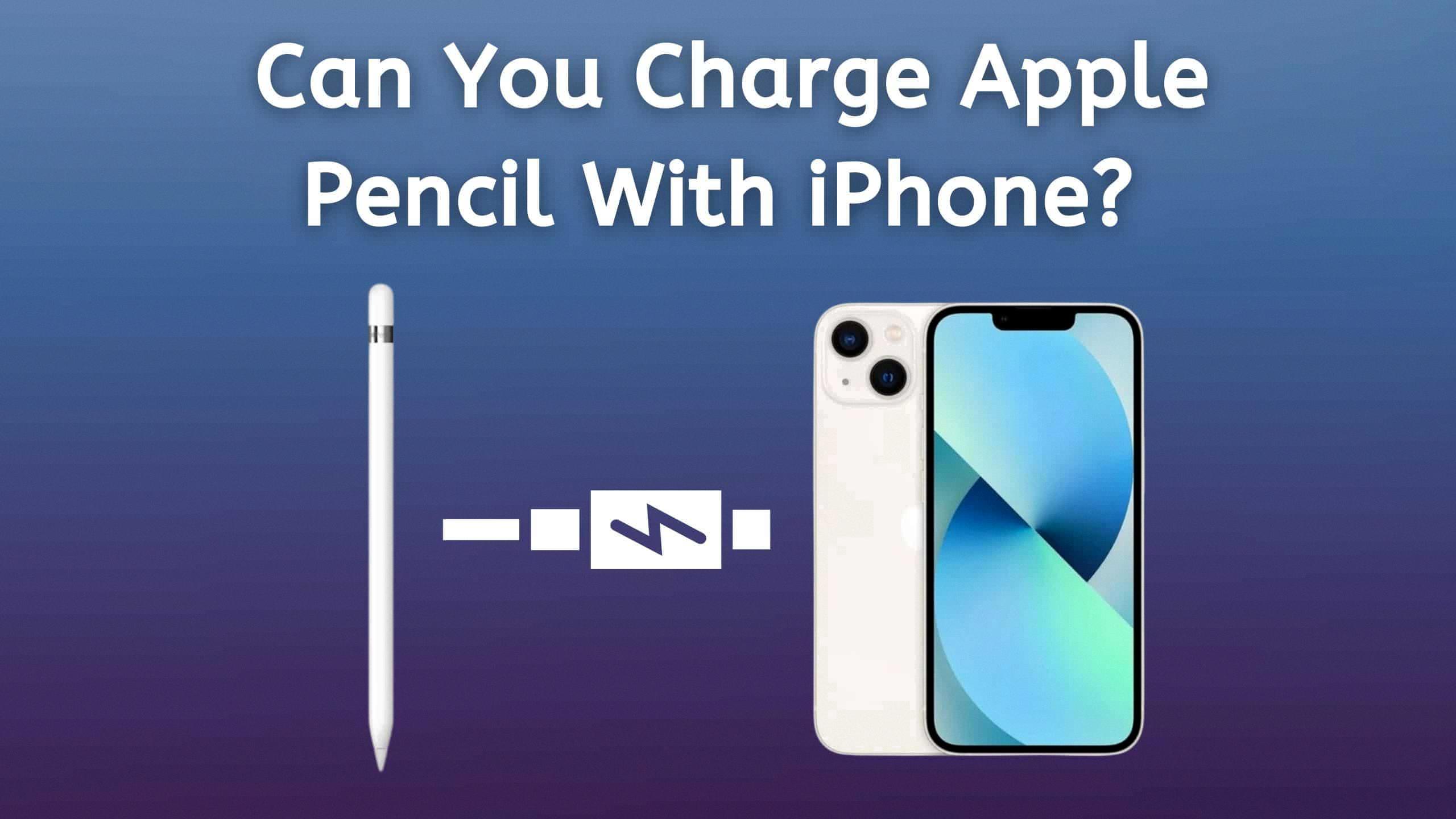 can you charge apple pencil with iphone can you charge apple pencil with iphone