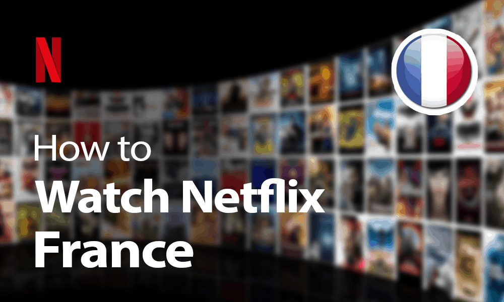 How to Stream Netflix in France 2 How to Stream Netflix in France 1
